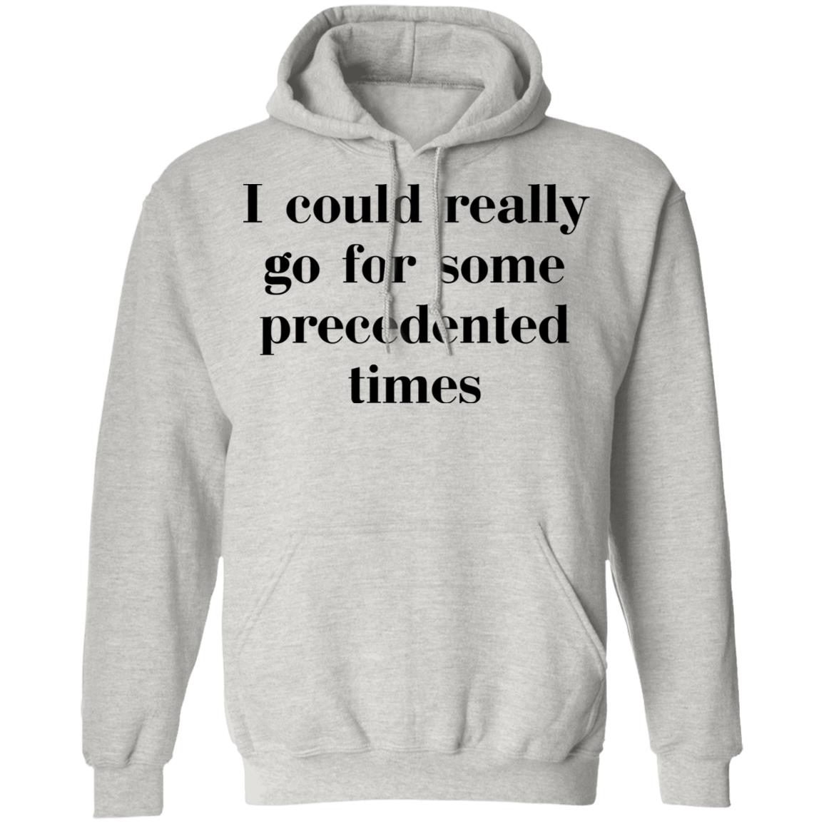 I Could Really Go For Some Precedented Times Shirt