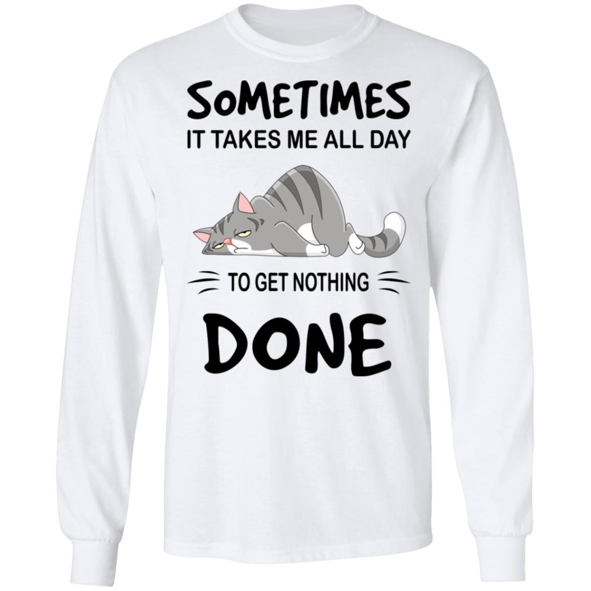 Sometimes It Takes Me All Day To Get Nothing Done Shirt