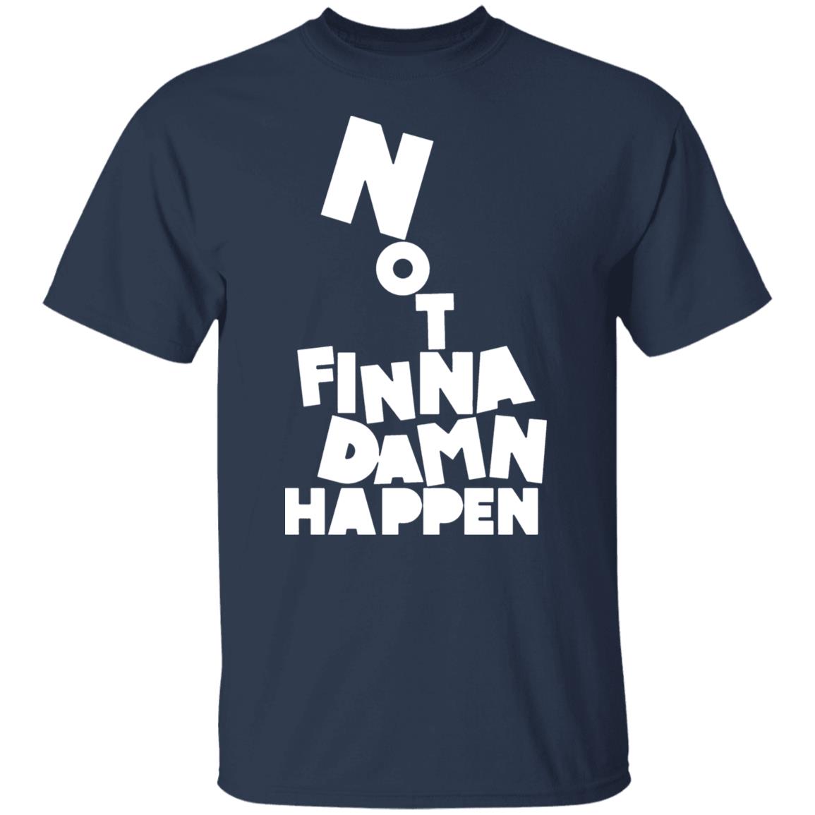 Not finna damn happen shirt