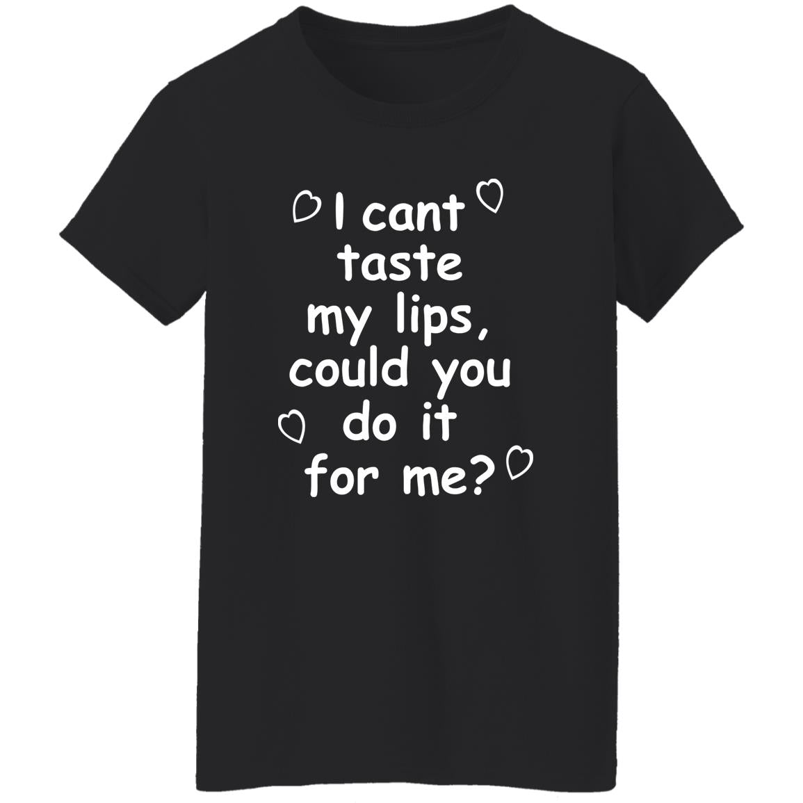 I Can't Taste My Lips Could You Do It For Me Shirt