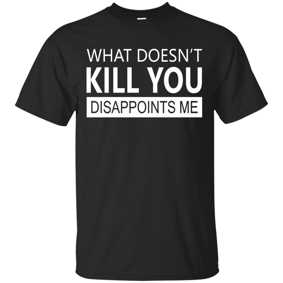 What Doesn't Kill You Disappoints Me Shirt, Hoodie, Tank - TeeDragons