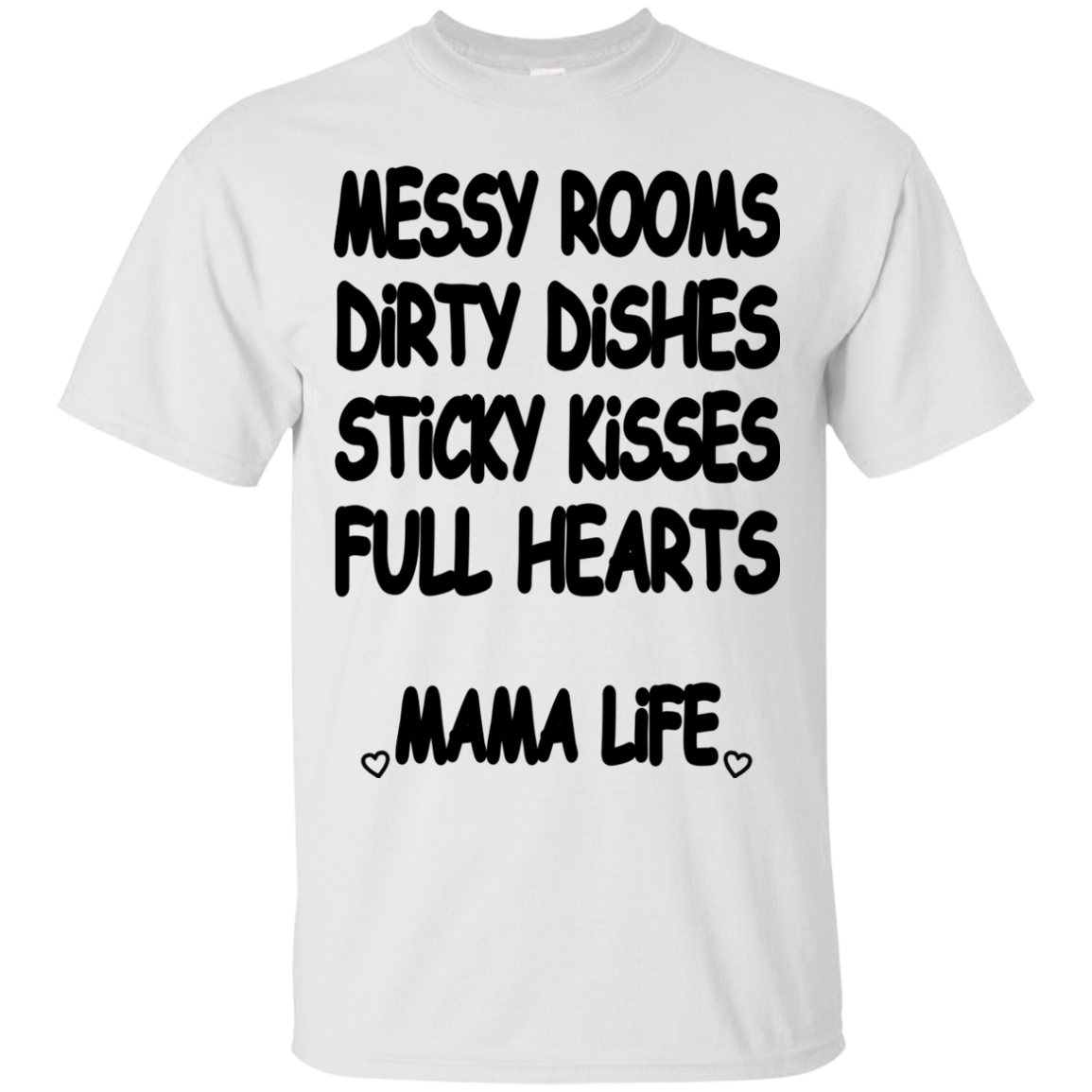 Messy Rooms, Dirty Dishes, Sticky Kisses, Full Hearts Mama Life Shirt - TeeDragons