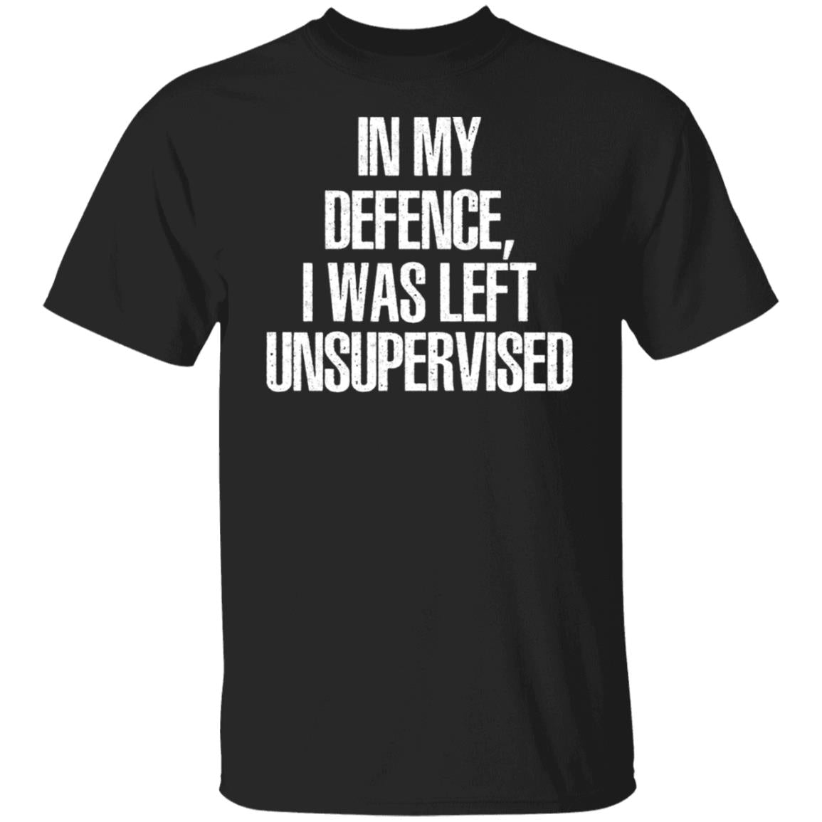 In My Defence I Was Left Unsupervised Shirt