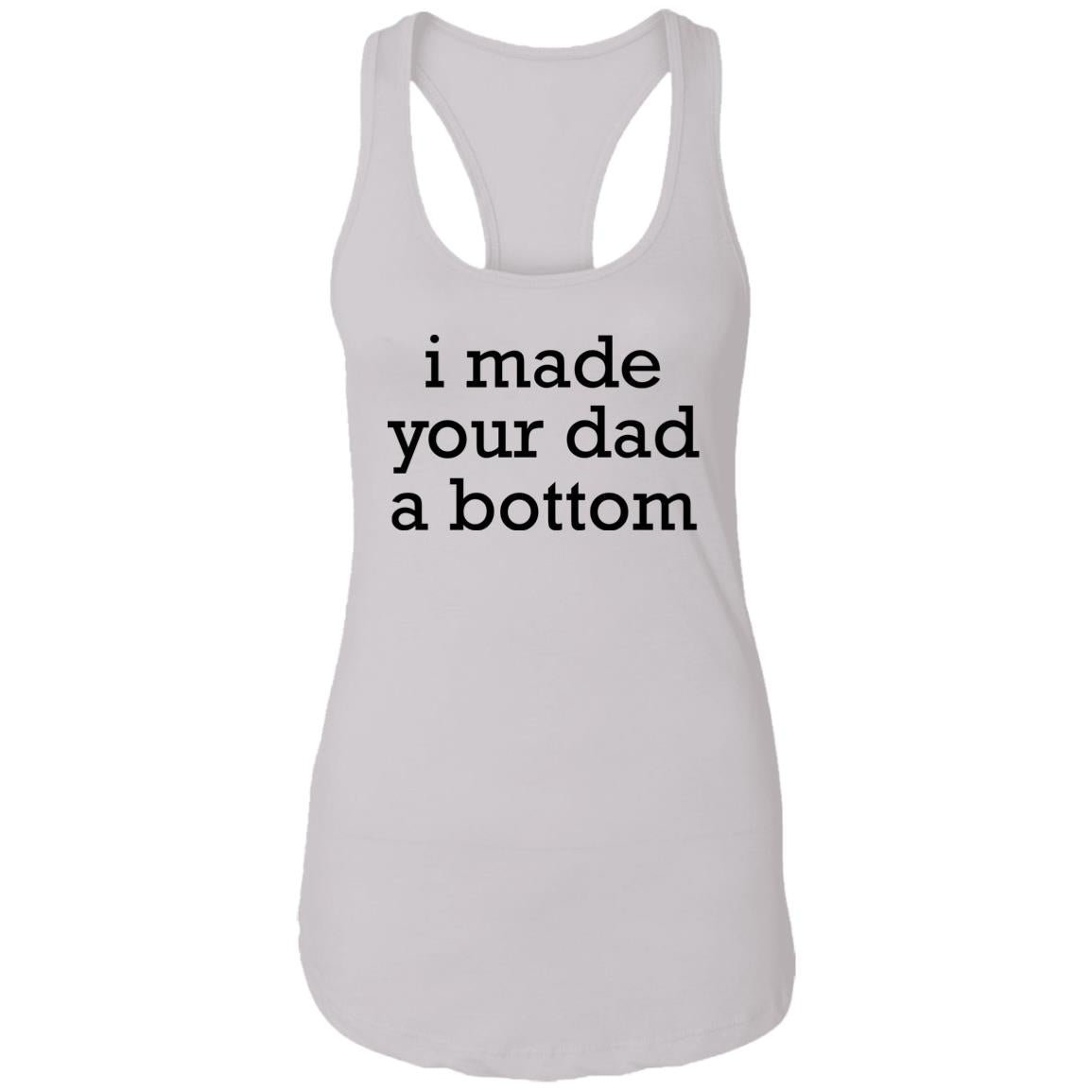 I Made Your Dad A Bottom Shirt