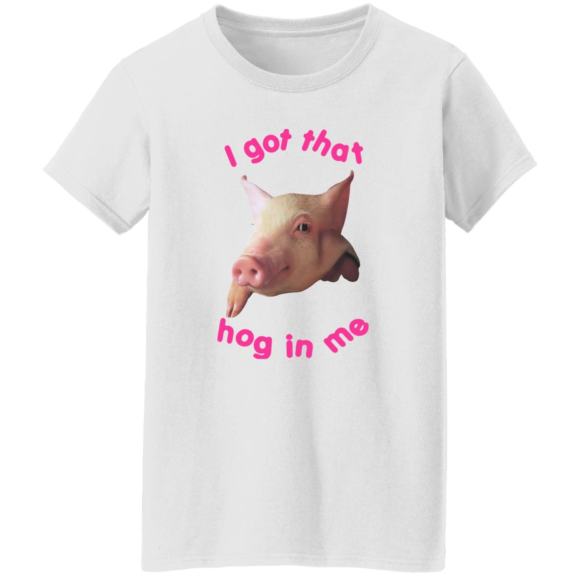 I got that hog in me shirt