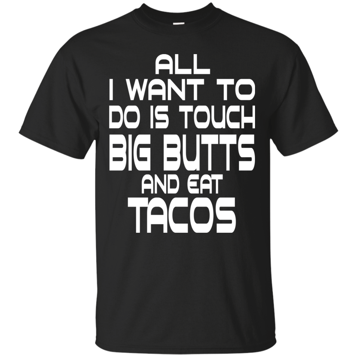 All I Want To Do Is Touch Big Butts And Eat Tacos T-Shirt - TeeDragons