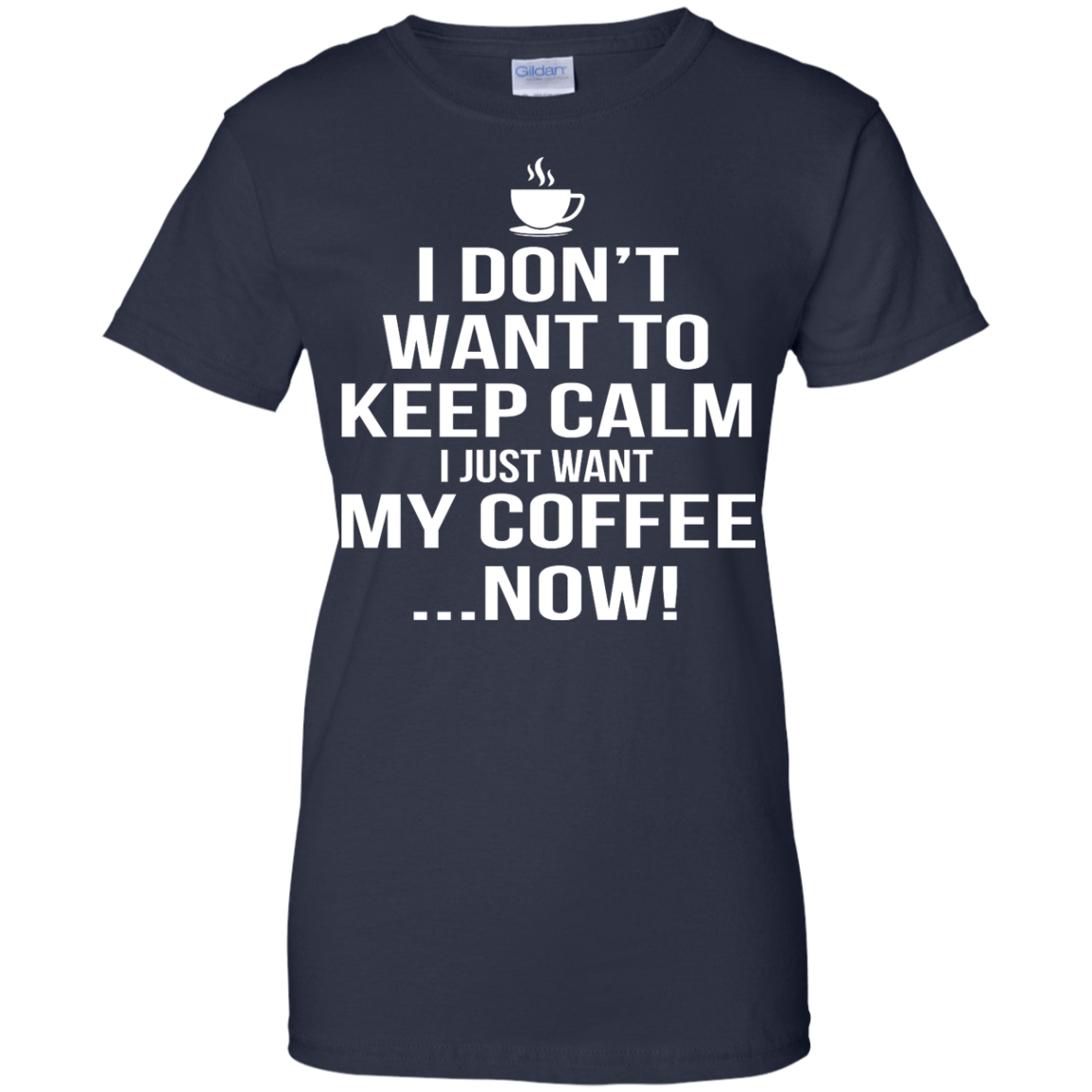 I Don't Want to Keep Calm - I Just Want My Coffee Now Shirt, Hoodie, Tank - TeeDragons