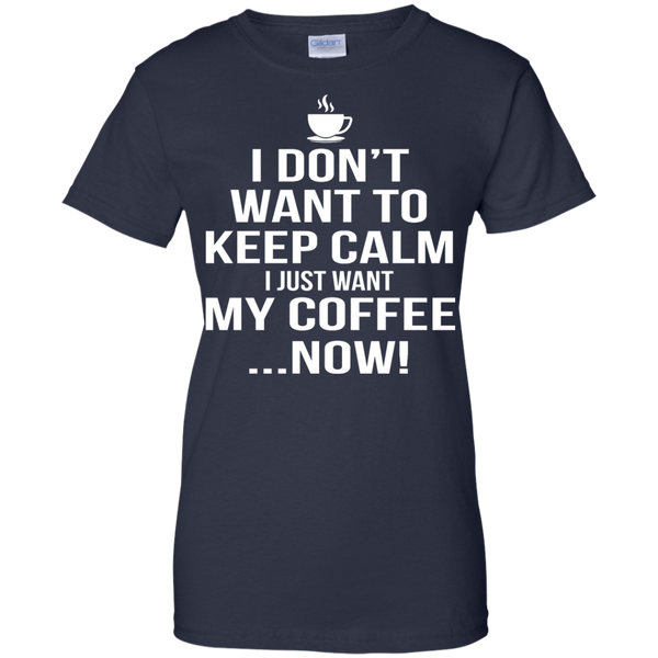 I Don't Want to Keep Calm - I Just Want My Coffee Now Shirt, Hoodie, T ...