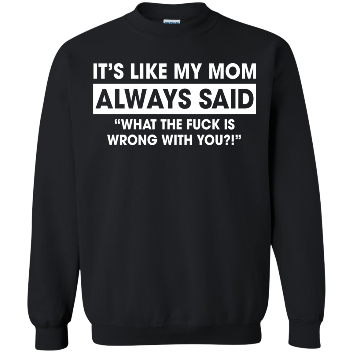 It's Like My Mom Always Said What The Fuck Is Wrong With You T-Shirt - TeeDragons