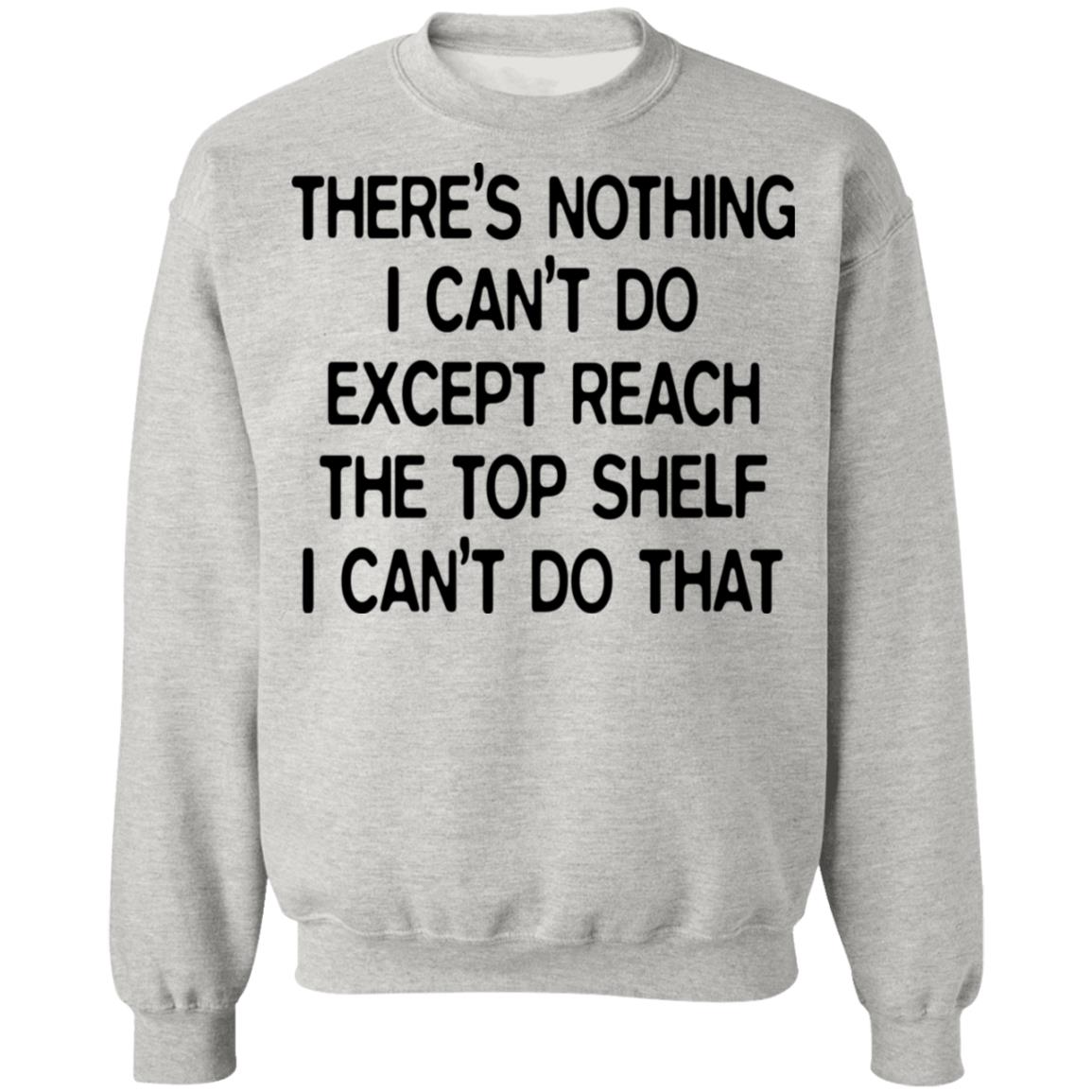 There's Nothing I Can't Do Except Reach The Top Shelf Shirt