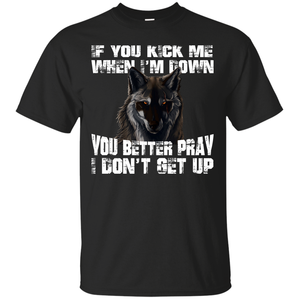 Wolf - If You Kick Me When I'm Down You Better Pray I Don't Get Up Shirt, Hoodie - TeeDragons