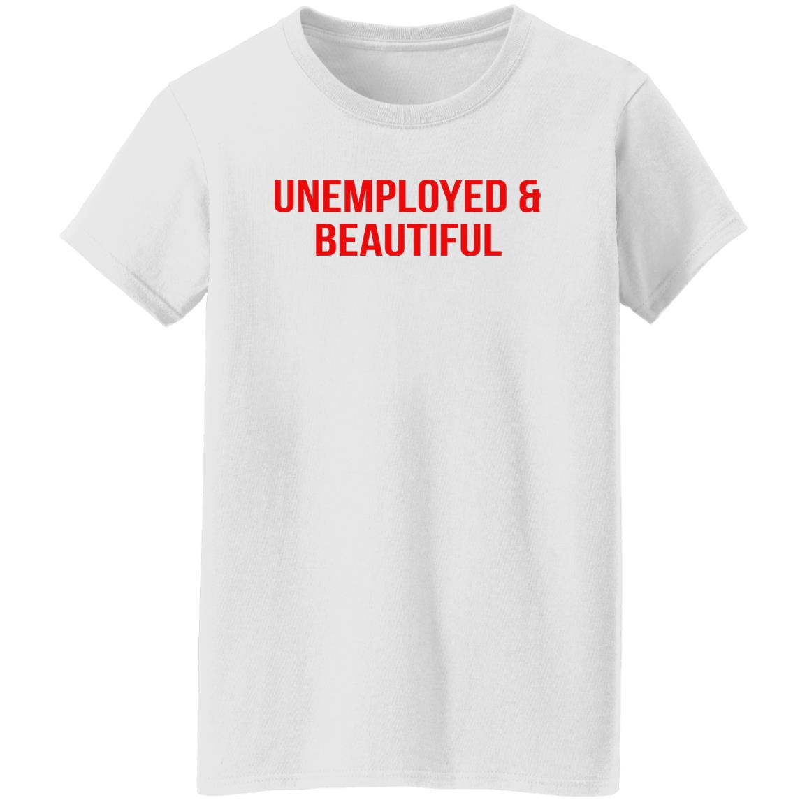 Unemployed And Beautiful Shirt