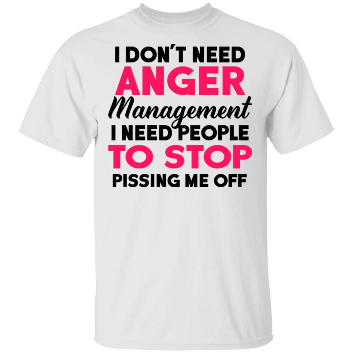 I Don't Need Anger Management I Need People To Stop Shirt - TeeDragons