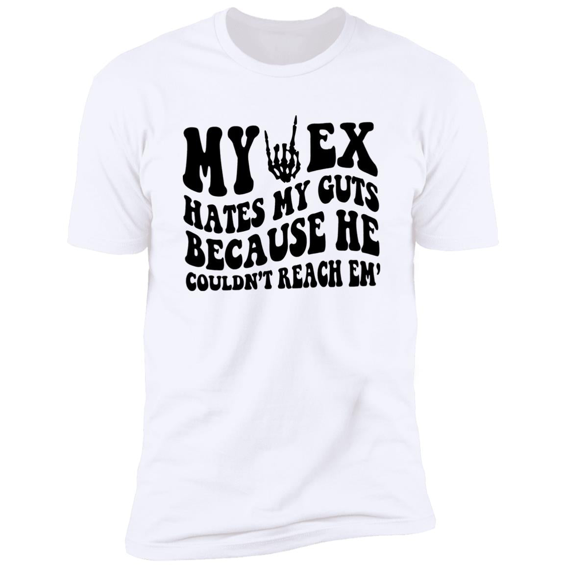 My Ex Hates My Guts Because He Couldn’t Reach Em Shirt