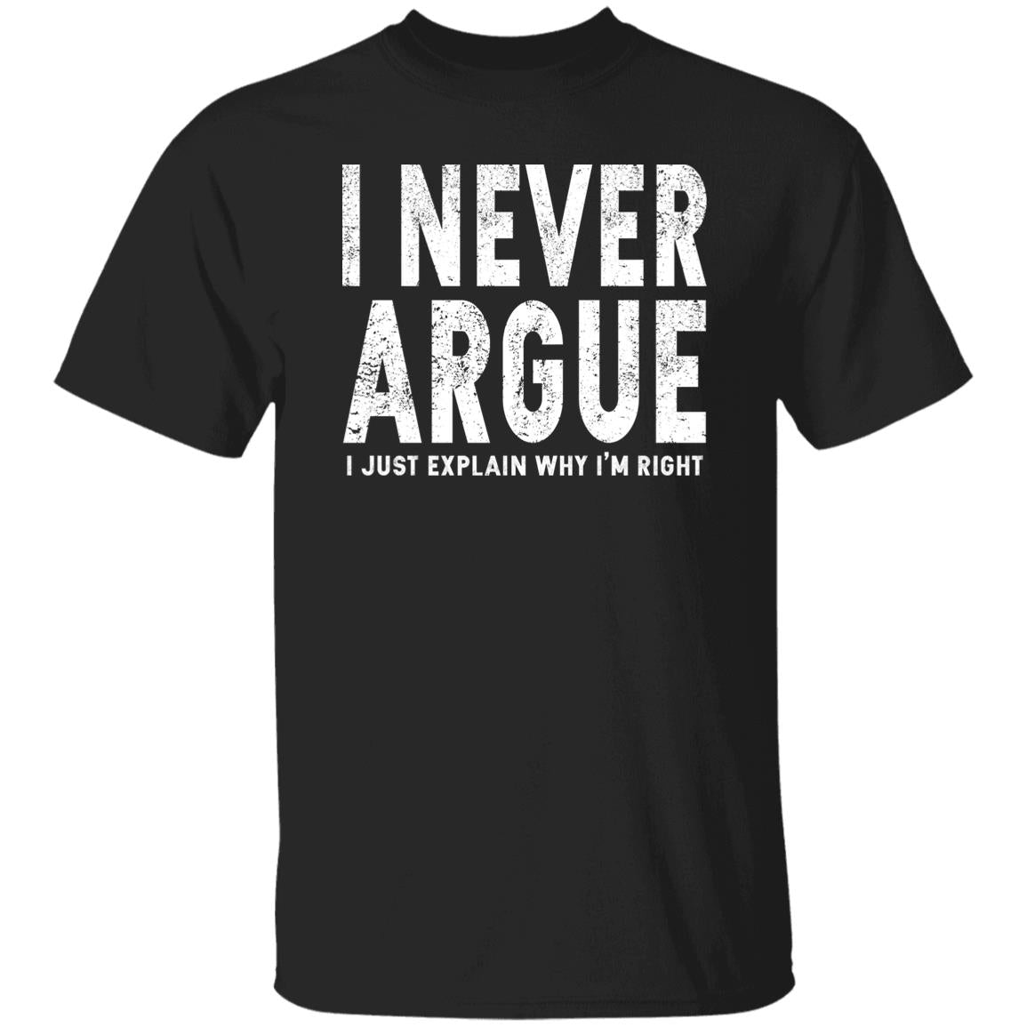 I Never Argue I Just Explain Why I’m Right Shirt