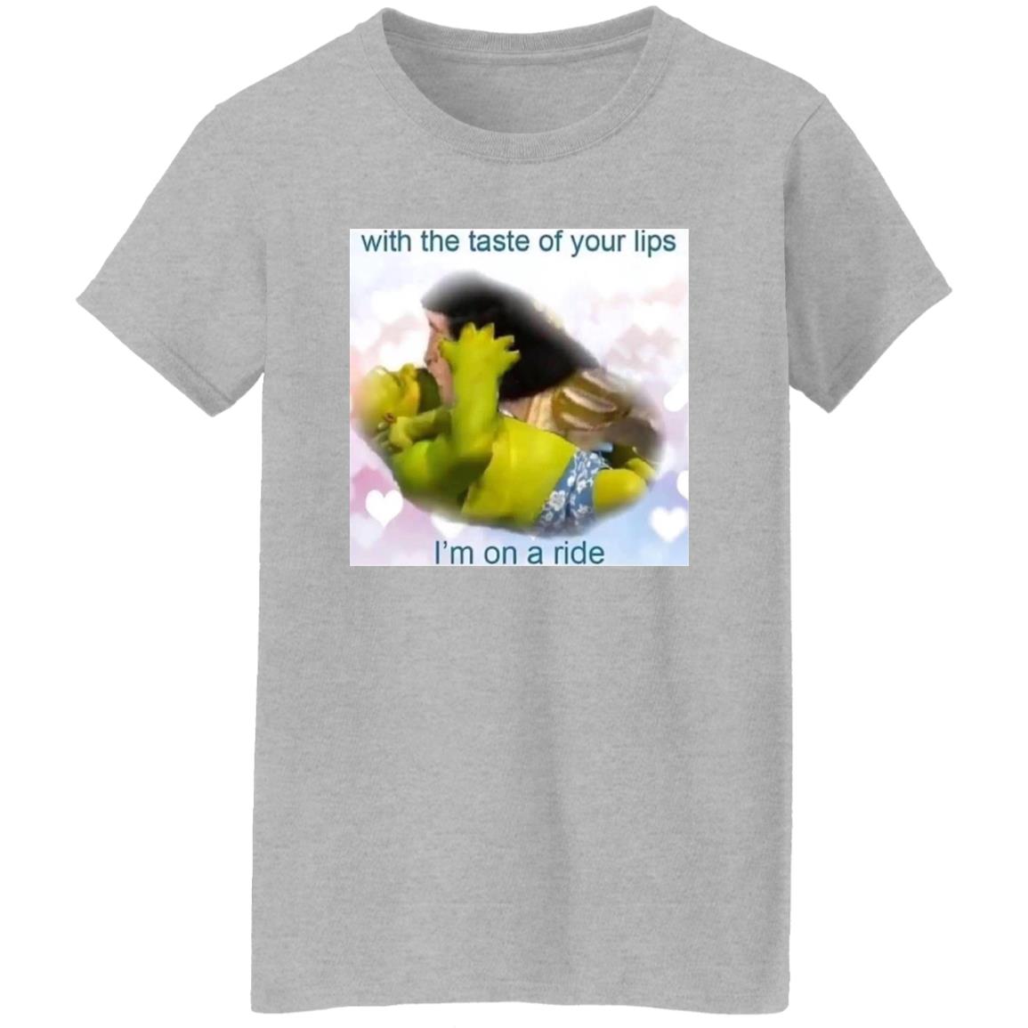With The Taste Of Your Lips I’m On A Ride Shirt