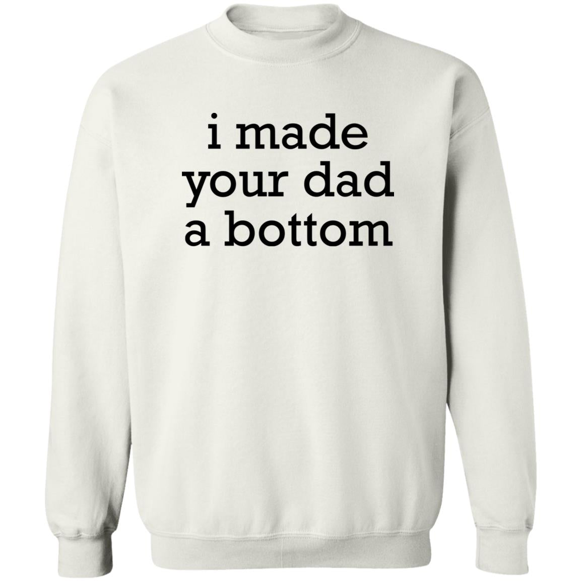 I Made Your Dad A Bottom Shirt