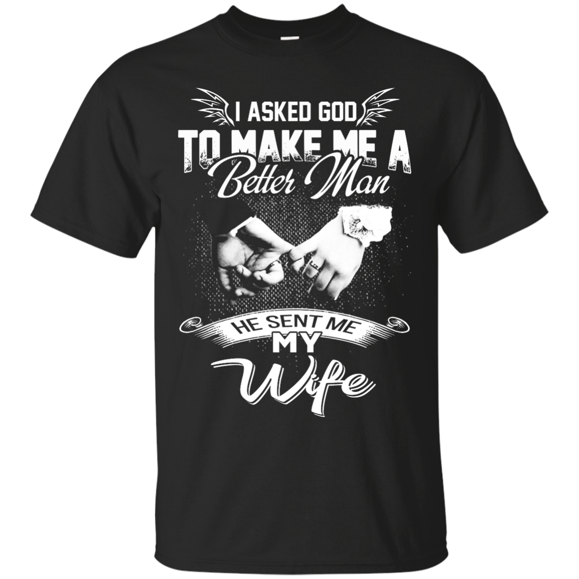 I Asked God To Make Me A Better Man He Sent Me My Wife Shirt, Hoodie - TeeDragons