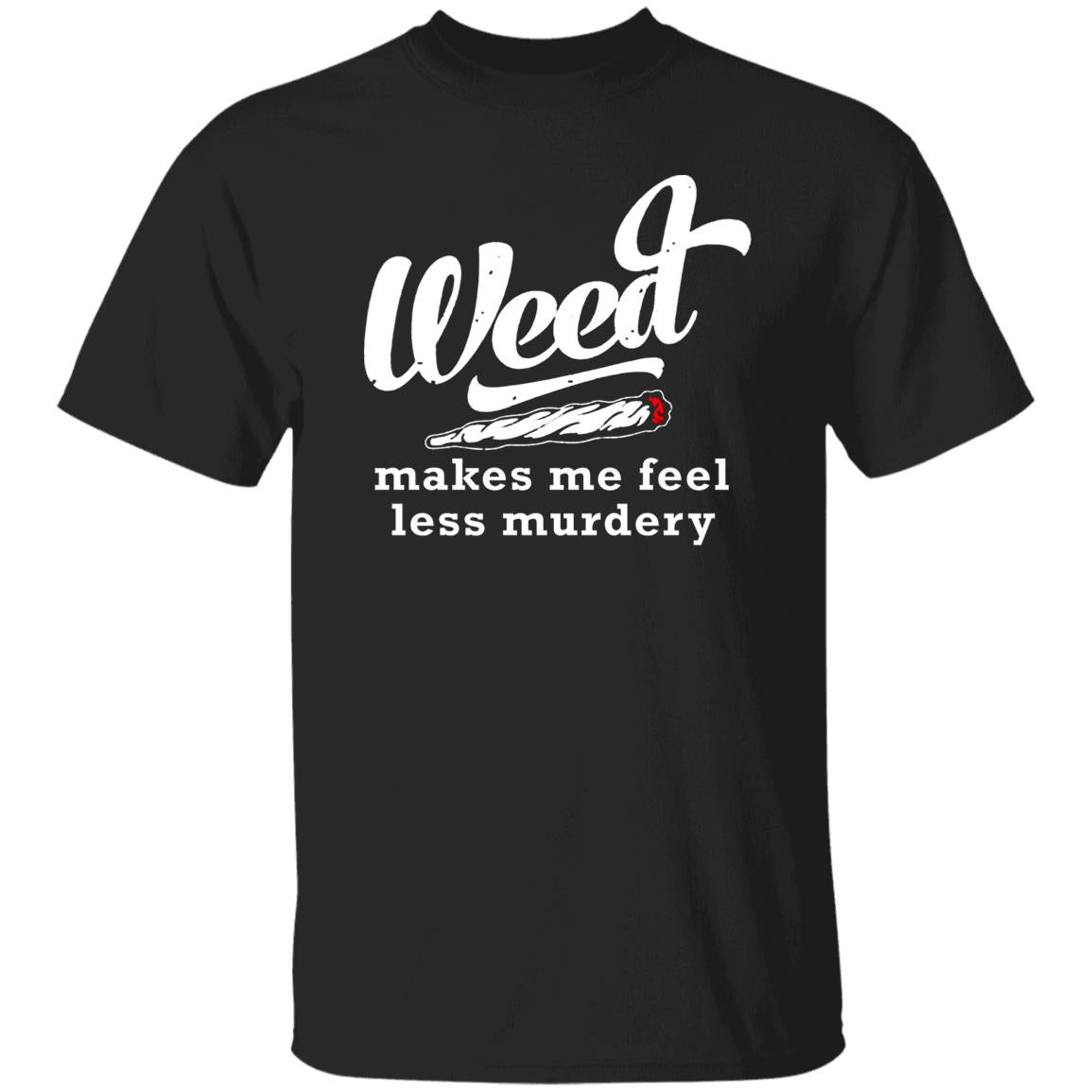 Weed Makes Me Feel Less Murdery Shirt