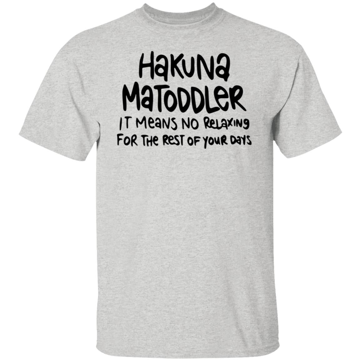 Hakuna Matoddler It Means No Relaxing For The Rest Of Your Days Shirt