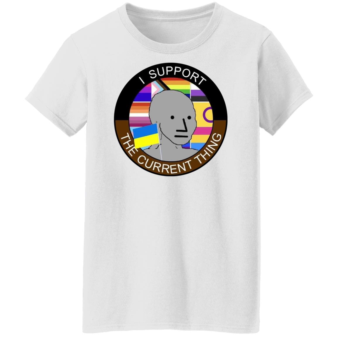 I support the current thing shirt