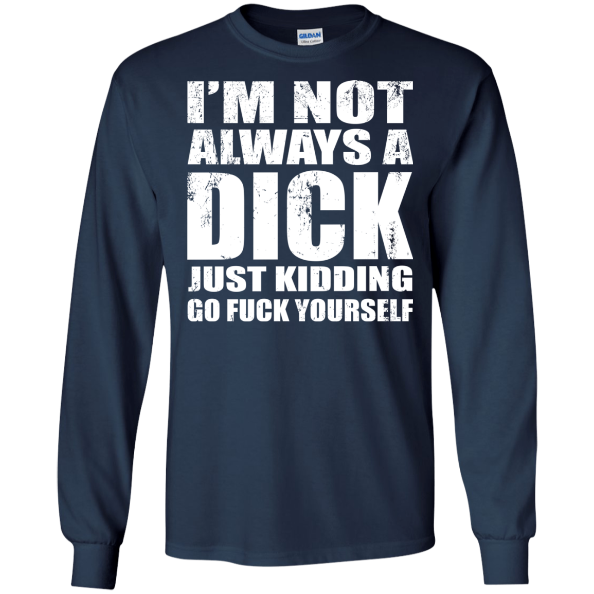 I'm Not Always A Dick Just Kidding Go Fuck Yourself T-Shirt - TeeDragons