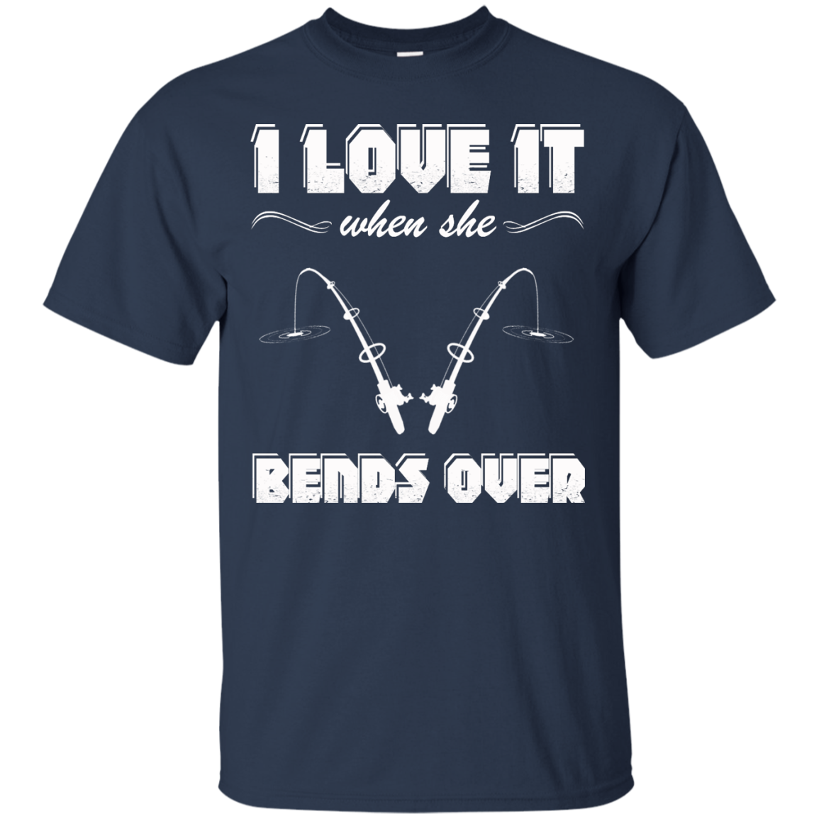 Fishing - I Love It When She Bends Over Shirt, Hoodie, Tank - TeeDragons