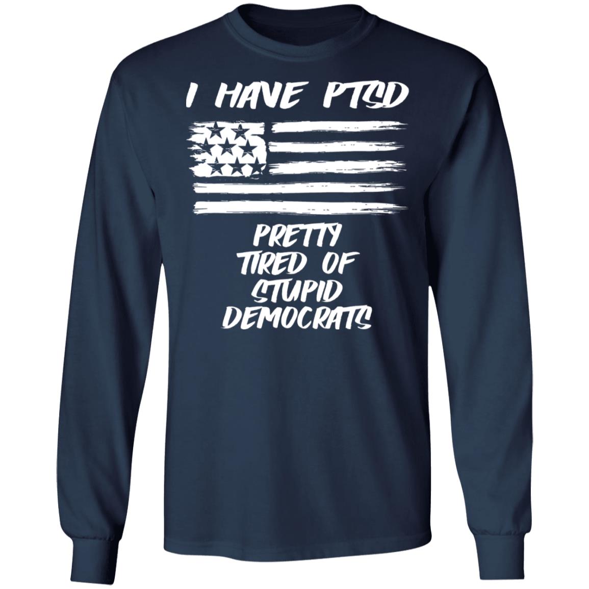 I Have PTSD - Pretty Tired Of Stupid Democrats Shirt