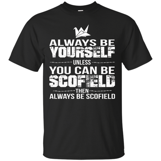 Always Be Yourself Unless You Can Be Scofield Then Always Be Scofield Shirt - TeeDragons