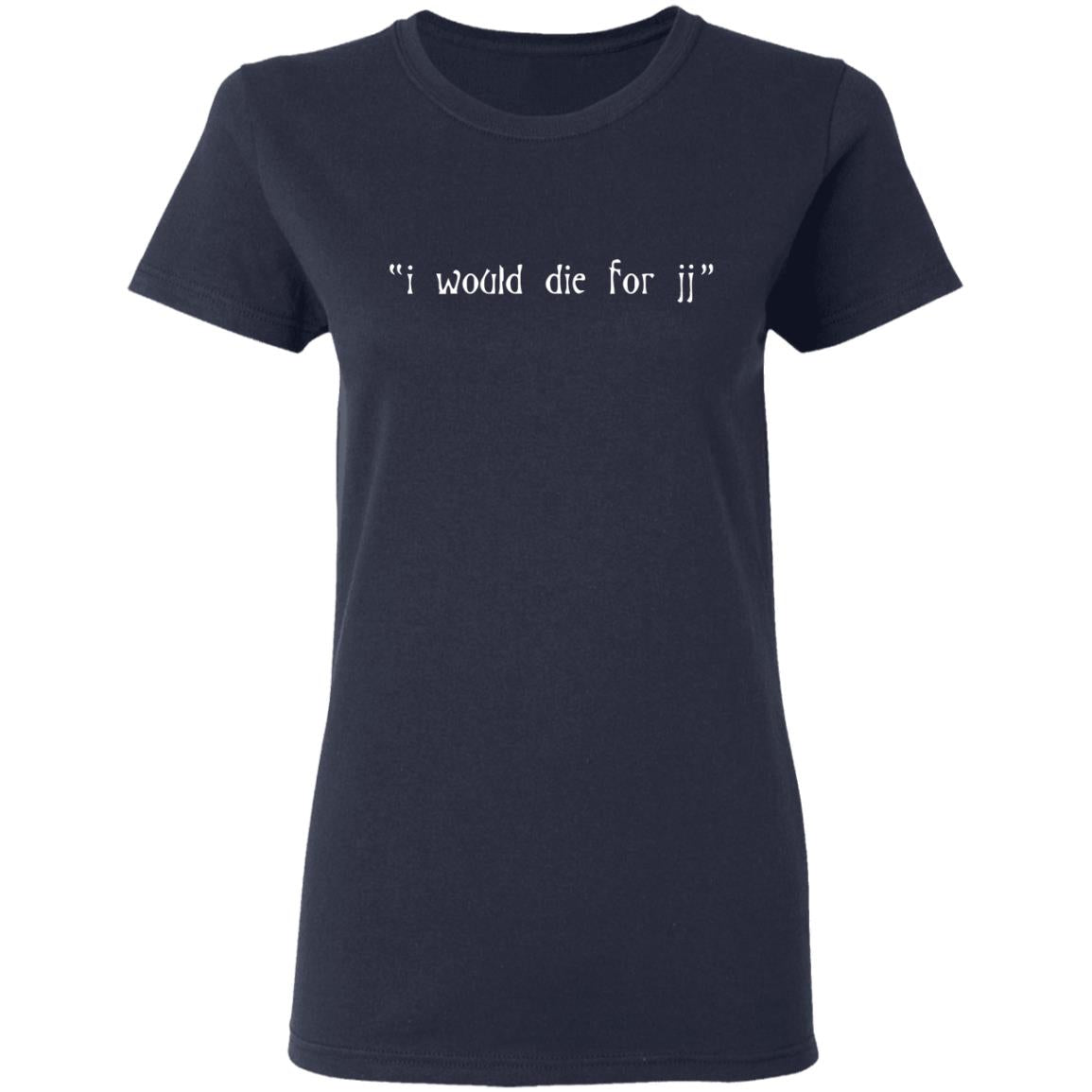 I Would Die For JJ Shirt - TeeDragons