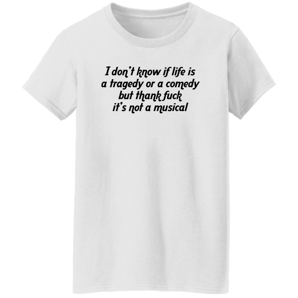 I Don’t Know If Life Is A Tragedy Or A Comedy Shirt