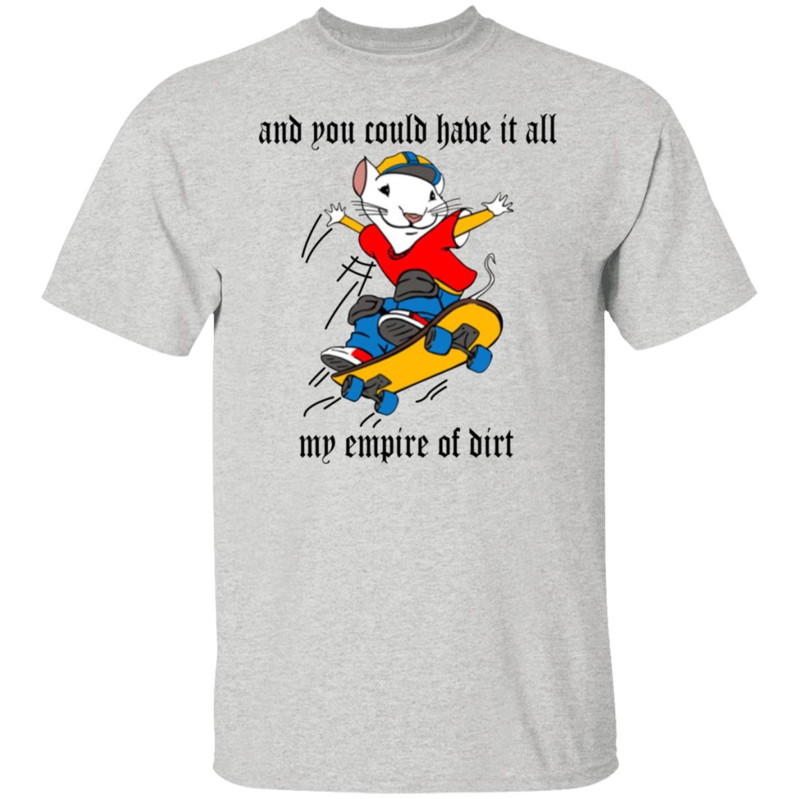 And You Could Have It All My Empire Of Dirt Shirt