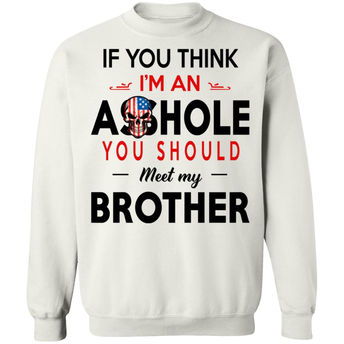 If You Think I’m An A--Hole You Should Meet My Brother Shirt