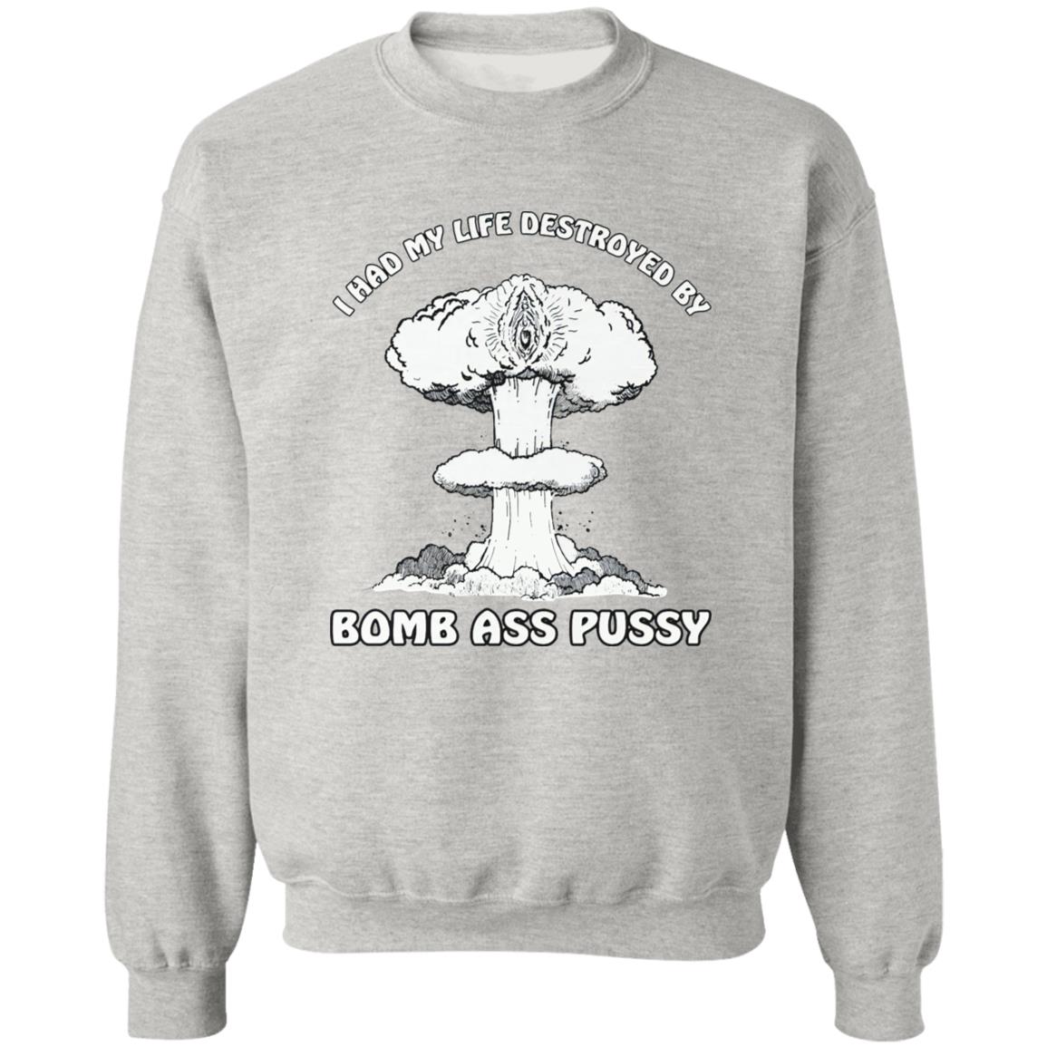 I Had My Life Destroyed By Bomb Ass Puss Shirt