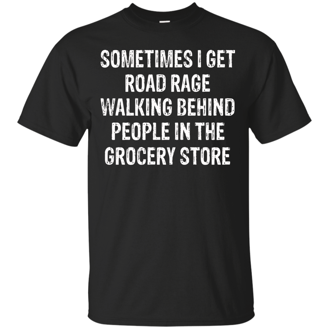 Sometimes I Get Road Rage Walking Behind People In The Grocery Store T-Shirt - TeeDragons