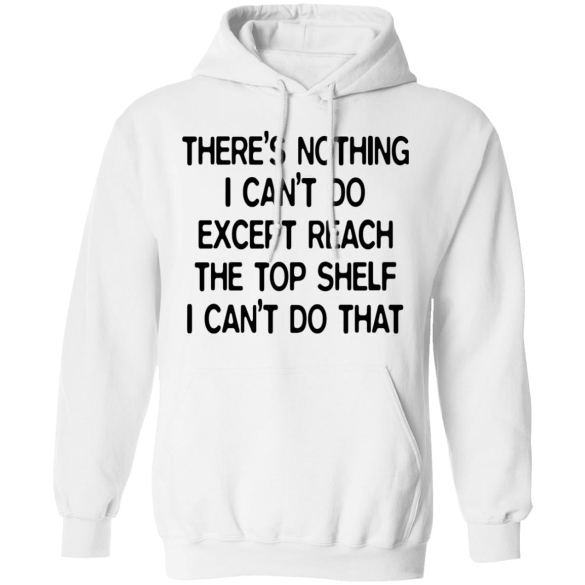 There's Nothing I Can't Do Except Reach The Top Shelf Shirt