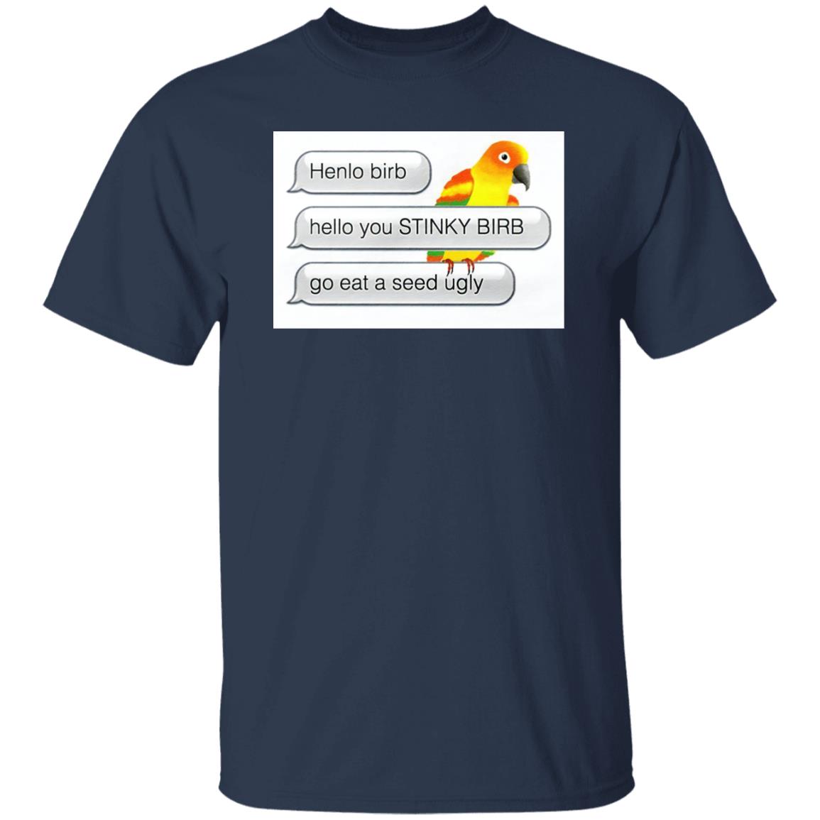 Henlo Bird Hello You Stinky Bird Shirt