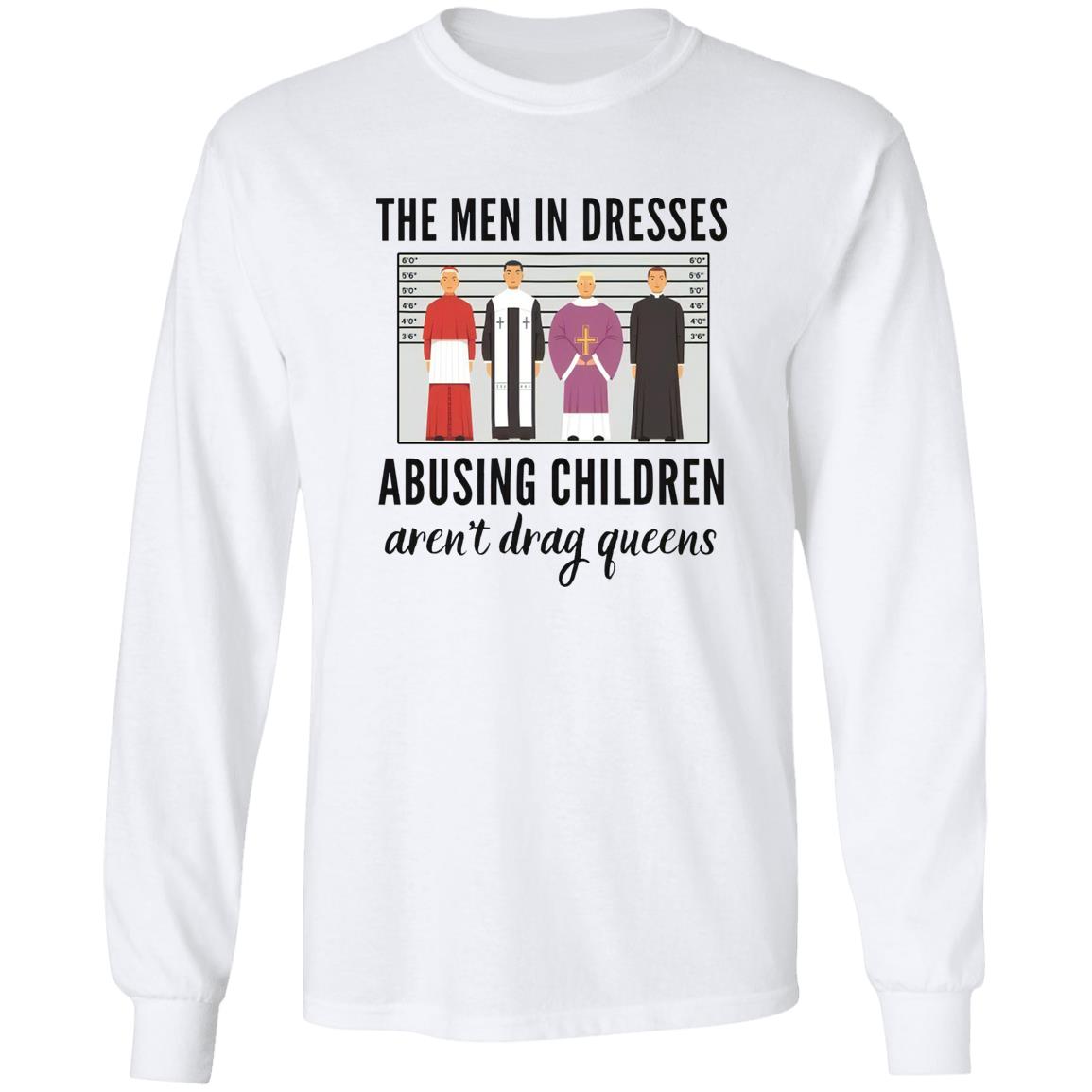 The Men In Dresses Abusing Children Aren’t Drag Queens Shirt