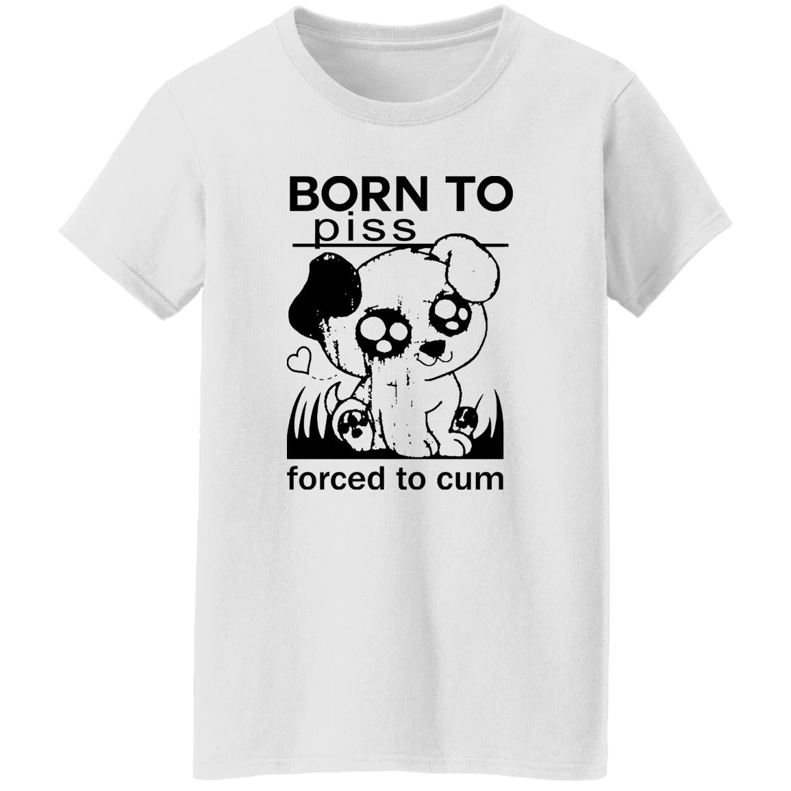 Born To Piss Forced To Cum Shirt