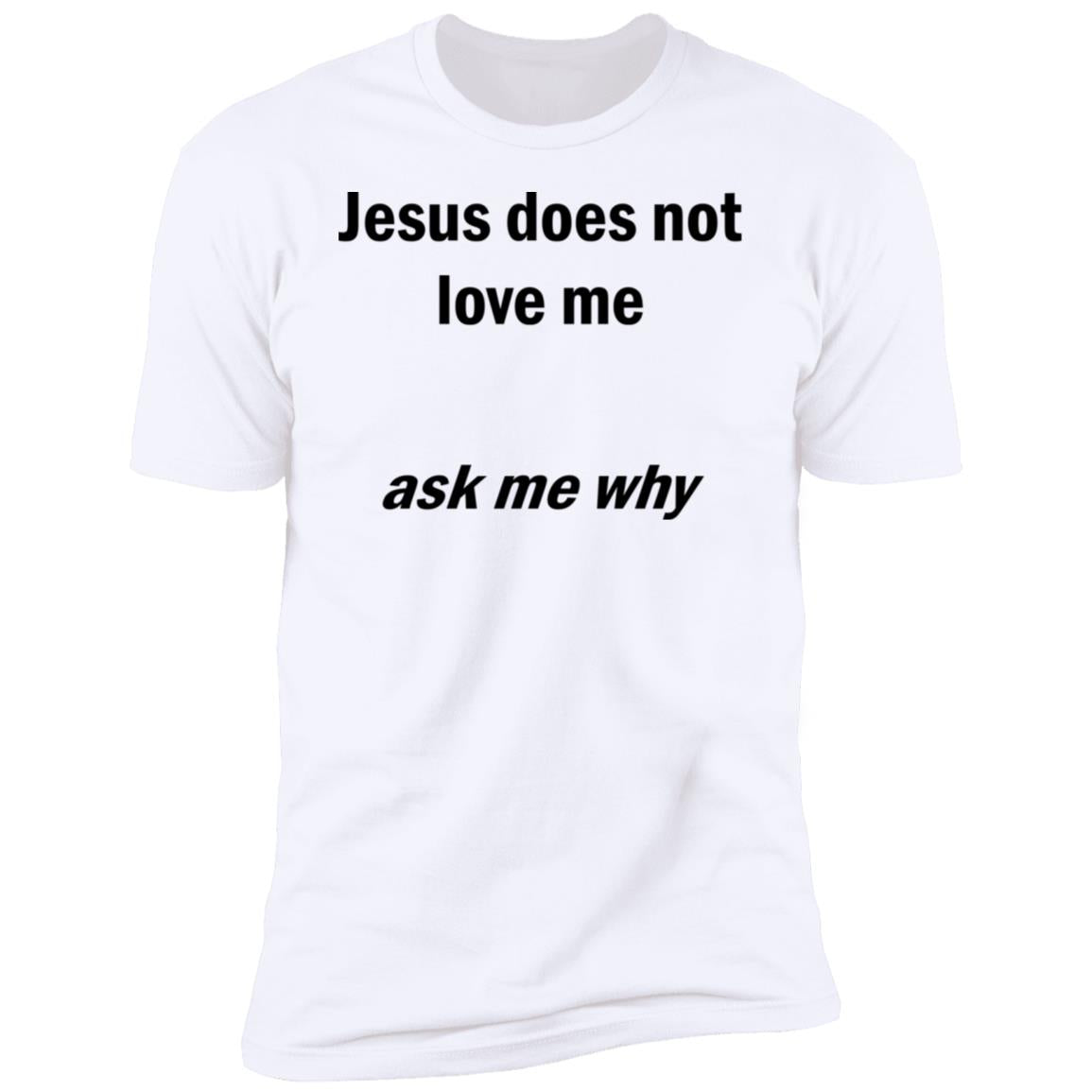 Jesus Does Not Love Me - Ask Me Why Shirt
