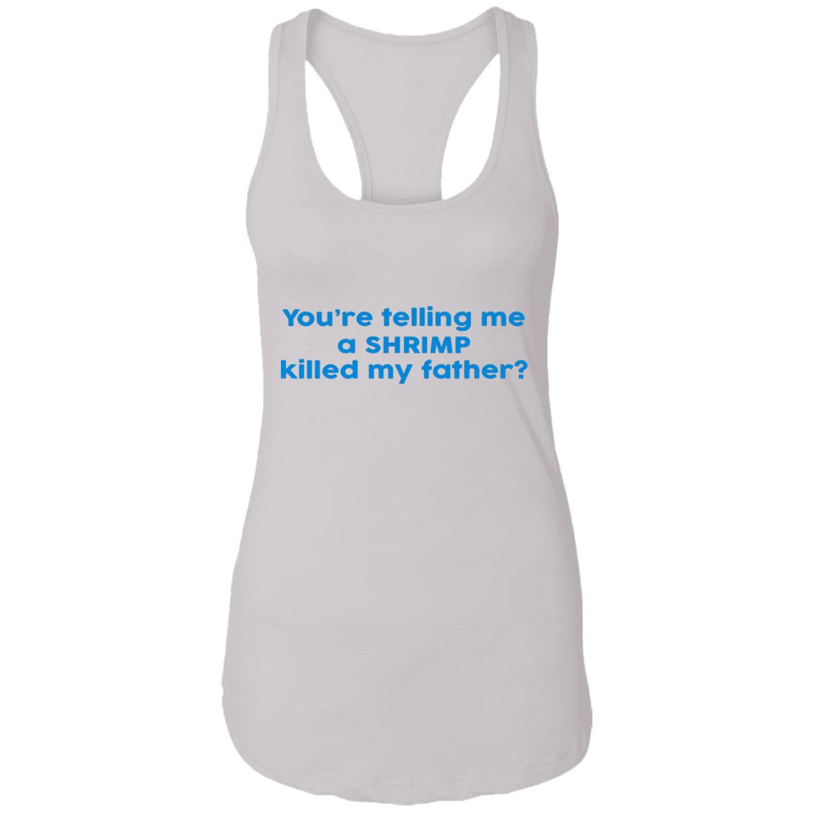 You're Telling Me A SHRIMP Killed My Father Shirt