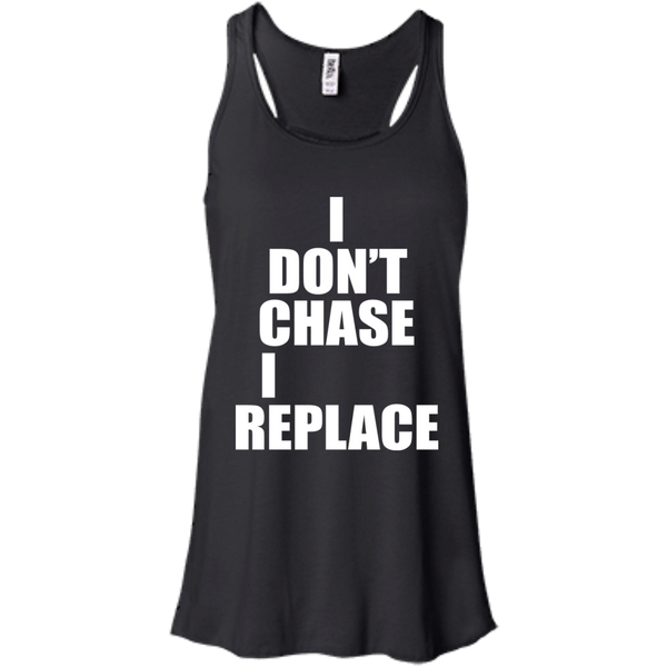 I Don't Chase I Replace Shirt, Hoodie, Tank - TeeDragons