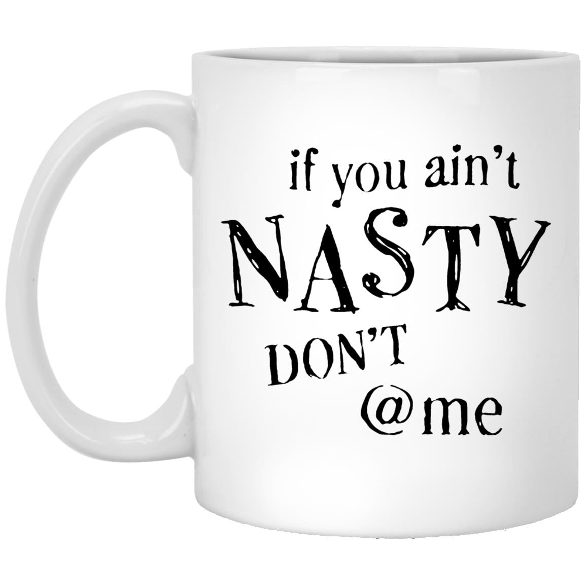 If You Ain't Nasty Don't At Me Mugs