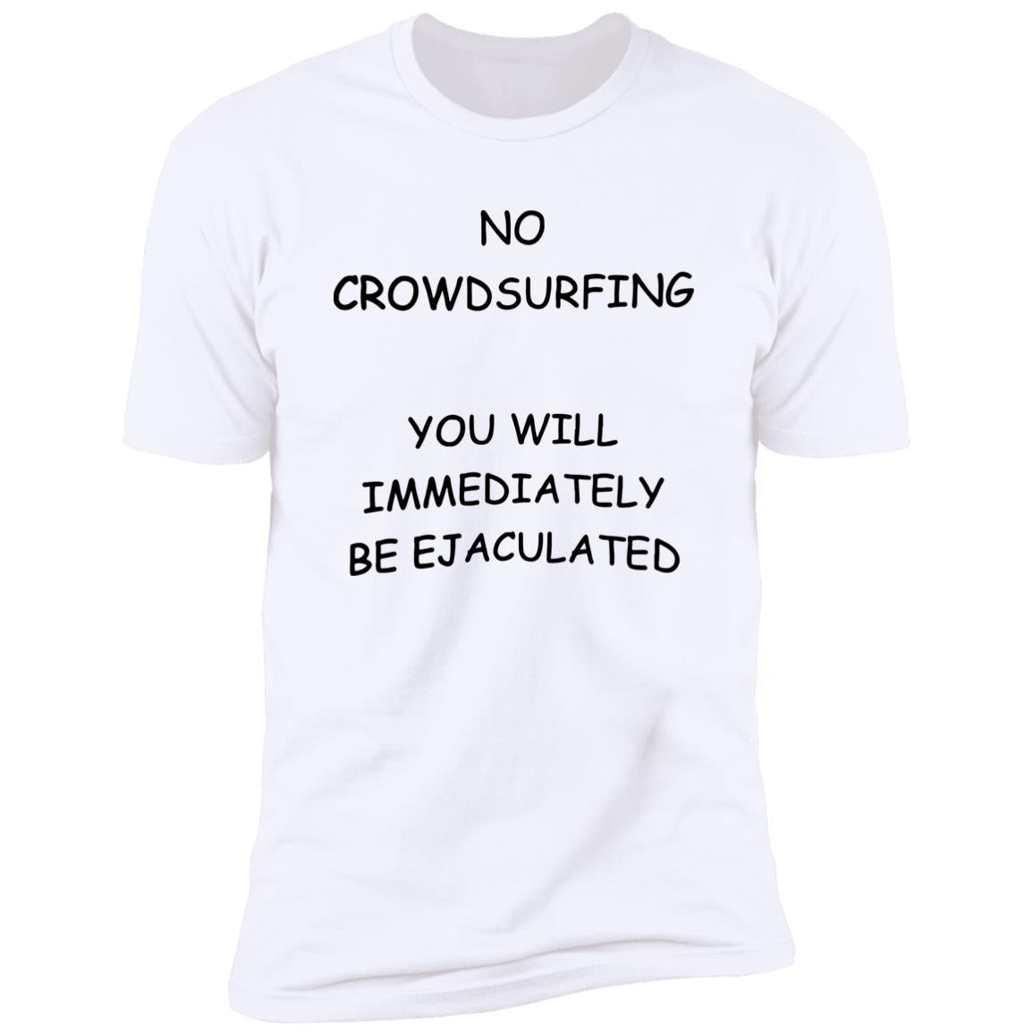 No Crowdsurfing You Will Immediately Be Ejaculated Shirt