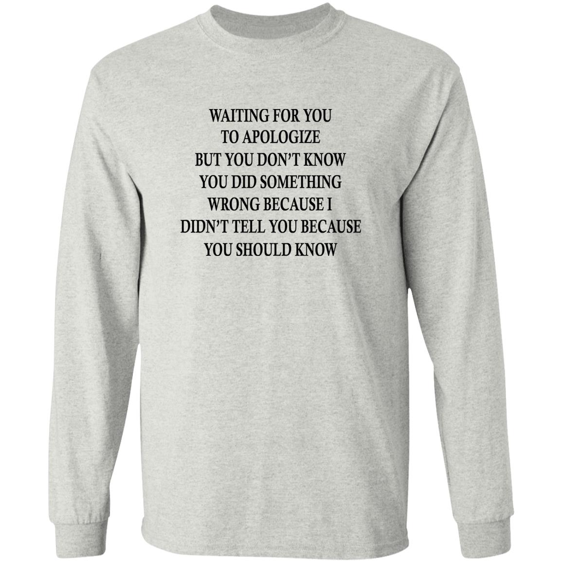 Waiting For You To Apologize But You Don’t Know Shirt