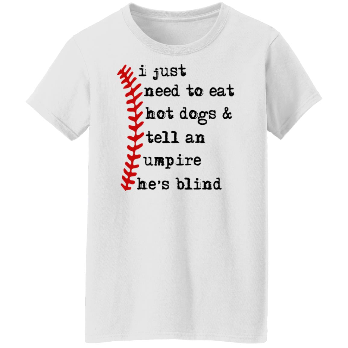 I just need to eat hot dogs and tell an umpire he's blind shirt