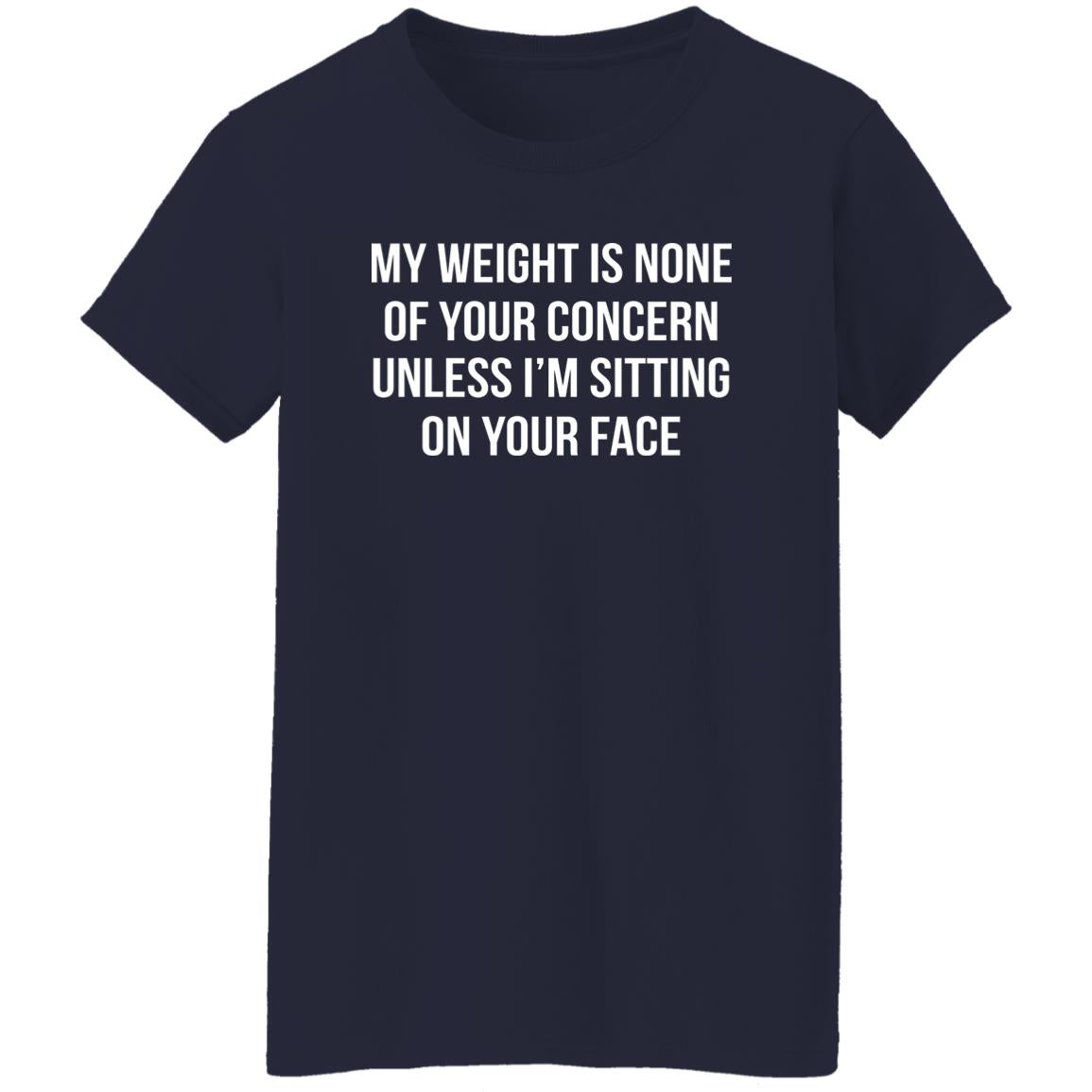 My Weight Is None Of Your Concern Unless I’m Sitting On Your Face Shirt