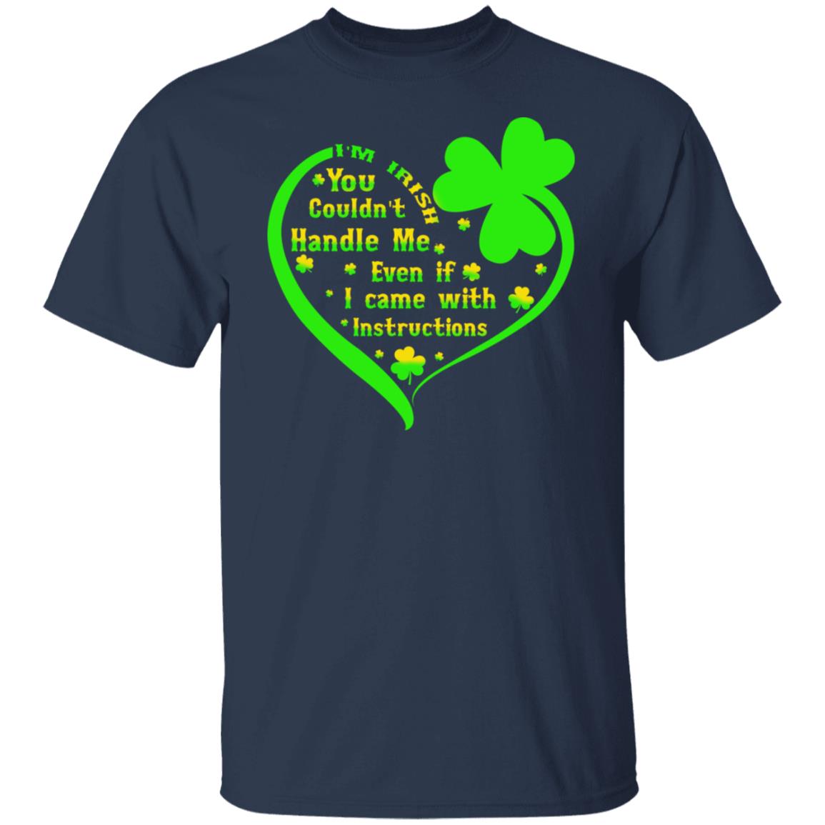 I’m irish you couldn’t handle me even if I came with instructions shirt