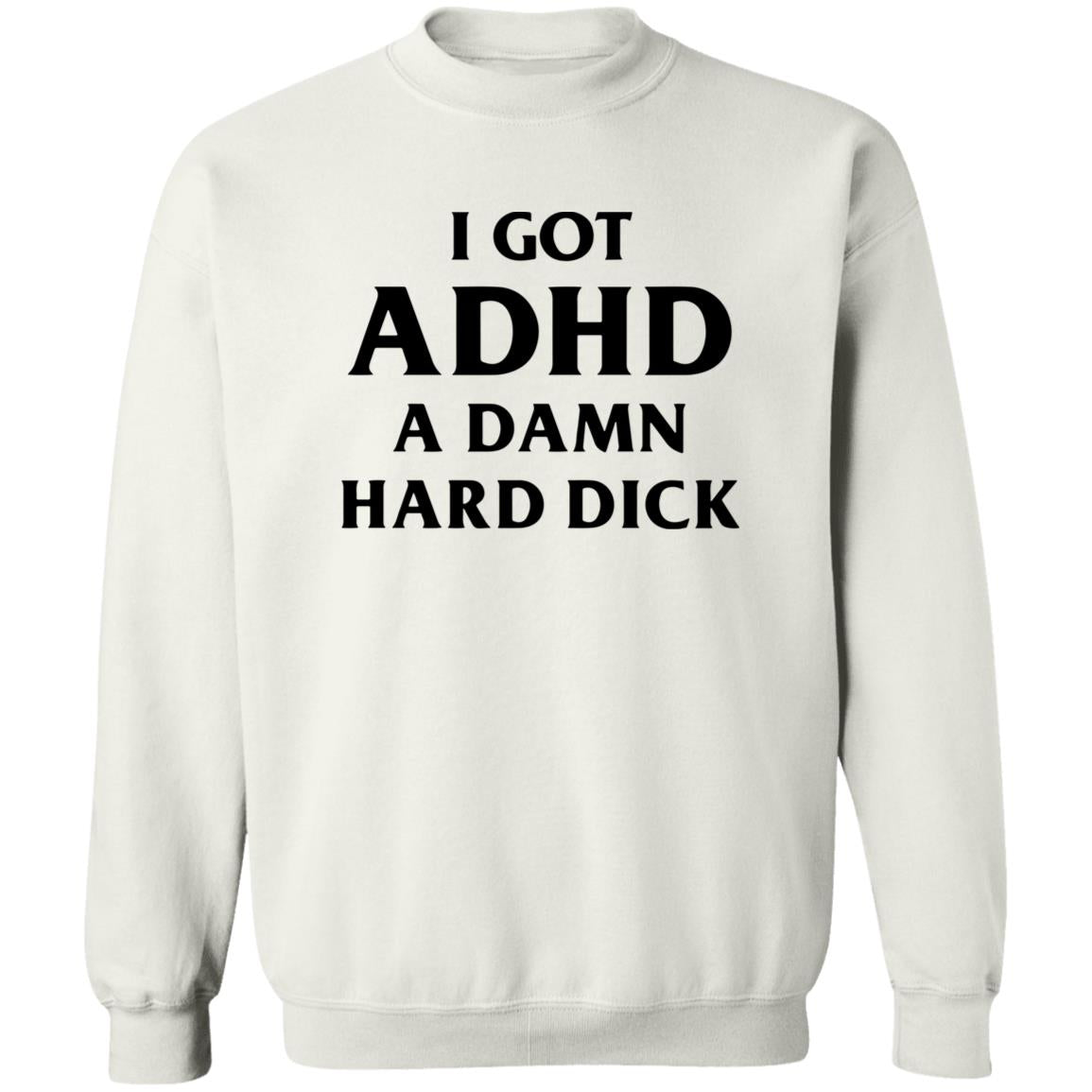 I Got ADHD A Damn Hard Dick Shirt