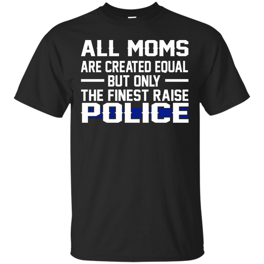 All Moms Are Created Equal But Only The Finest Raise Police Shirt, Hoodie, Tank - TeeDragons